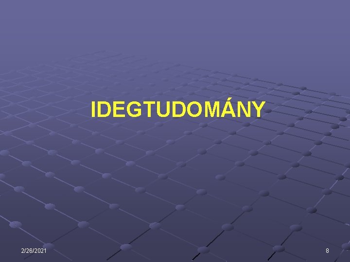 IDEGTUDOMÁNY 2/26/2021 8 