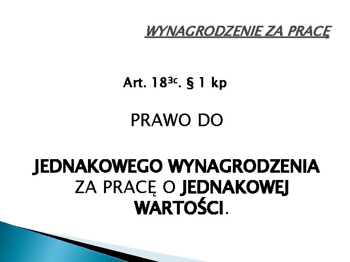 WYNAGRODZENIE ZA PRACĘ Art. 183 c. § 1 kp PRAWO DO JEDNAKOWEGO WYNAGRODZENIA ZA