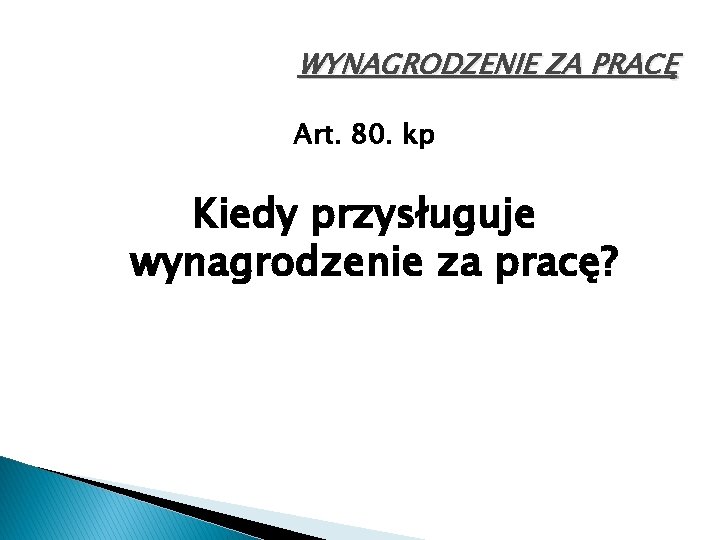 WYNAGRODZENIE ZA PRACĘ Art. 80. kp Kiedy przysługuje wynagrodzenie za pracę? 