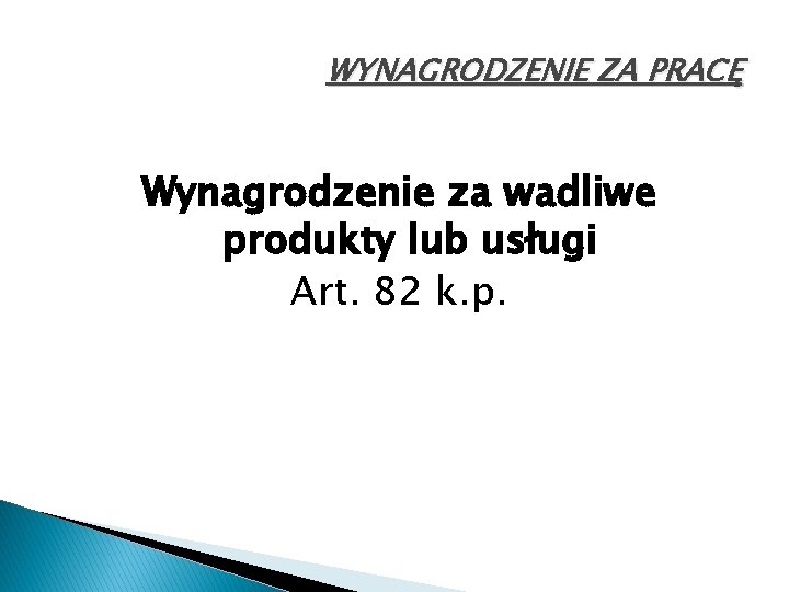 WYNAGRODZENIE ZA PRACĘ Wynagrodzenie za wadliwe produkty lub usługi Art. 82 k. p. 