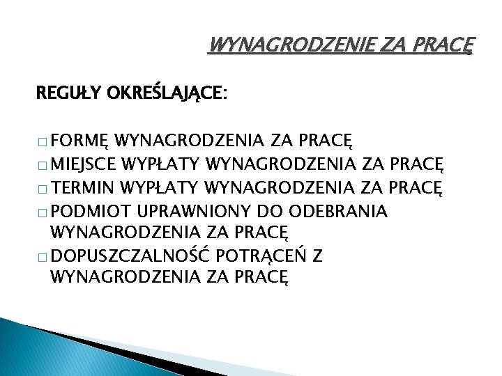 WYNAGRODZENIE ZA PRACĘ REGUŁY OKREŚLAJĄCE: � FORMĘ WYNAGRODZENIA ZA PRACĘ � MIEJSCE WYPŁATY WYNAGRODZENIA