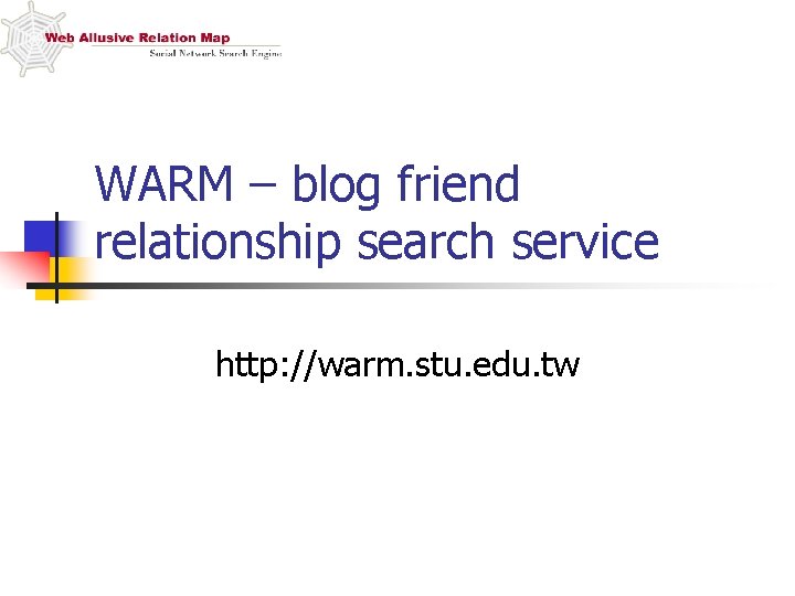 WARM – blog friend relationship search service http: //warm. stu. edu. tw 