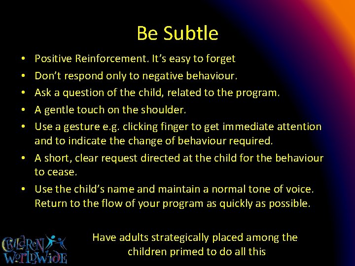 Be Subtle Positive Reinforcement. It’s easy to forget Don’t respond only to negative behaviour.