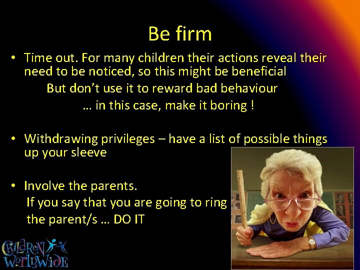 Be firm • Time out. For many children their actions reveal their need to