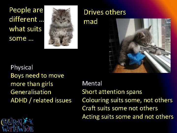 People are different … what suits some … Physical Boys need to move more