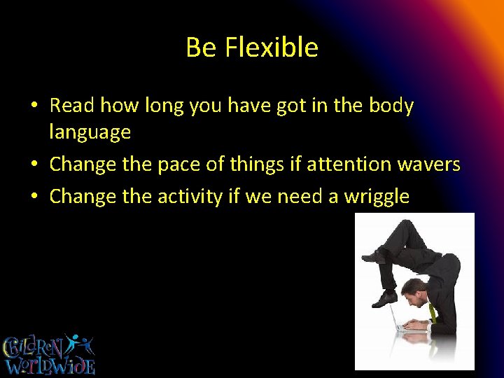 Be Flexible • Read how long you have got in the body language •