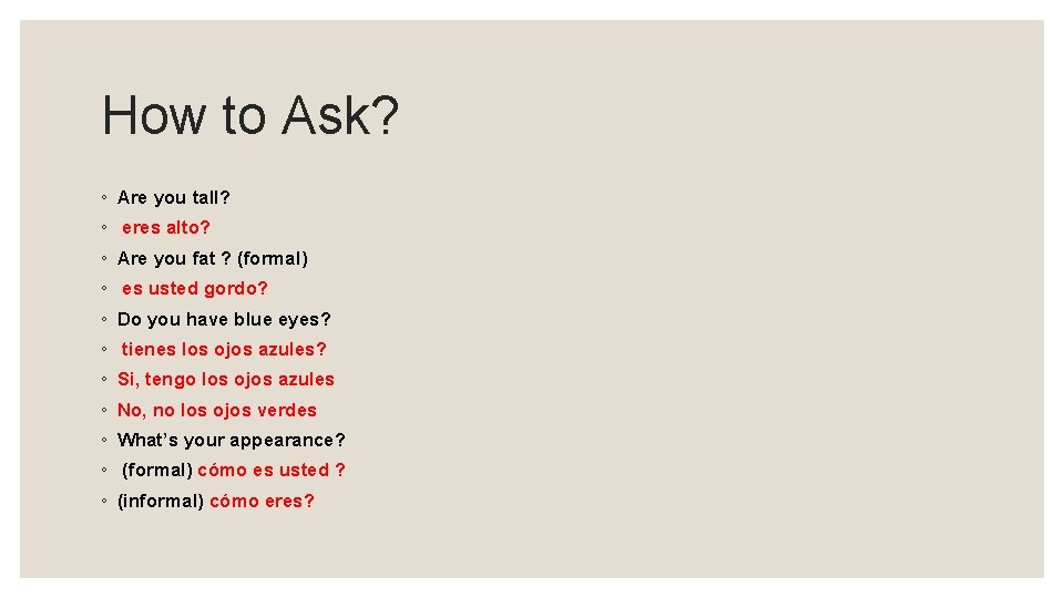How to Ask? ◦ Are you tall? ◦ eres alto? ◦ Are you fat