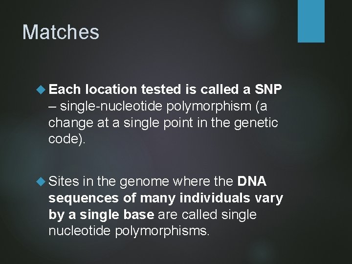 Matches Each location tested is called a SNP – single-nucleotide polymorphism (a change at