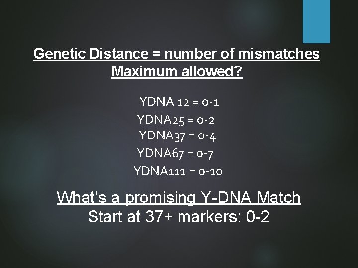 Genetic Distance = number of mismatches Maximum allowed? YDNA 12 = 0 -1 YDNA