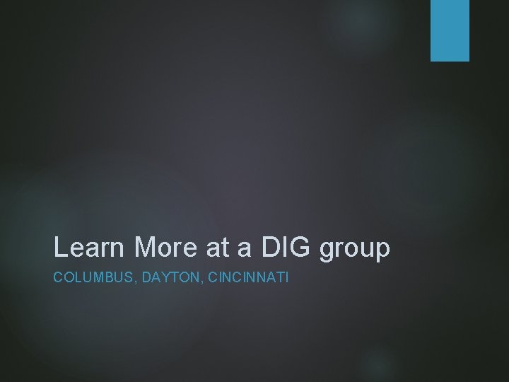 Learn More at a DIG group COLUMBUS, DAYTON, CINCINNATI 