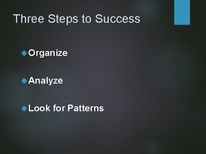 Three Steps to Success Organize Analyze Look for Patterns 