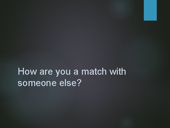 How are you a match with someone else? 