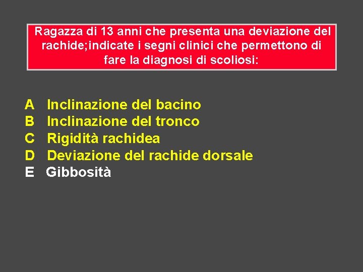  Ragazza di 13 anni che presenta una deviazione del rachide; indicate i segni