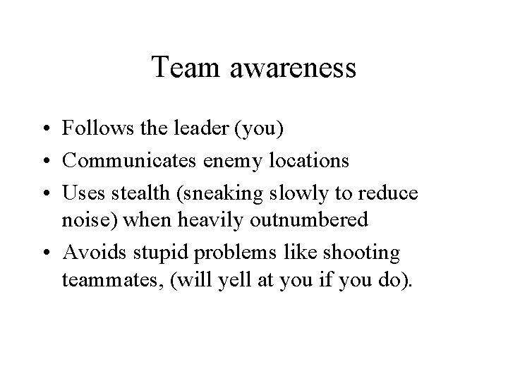 Team awareness • Follows the leader (you) • Communicates enemy locations • Uses stealth