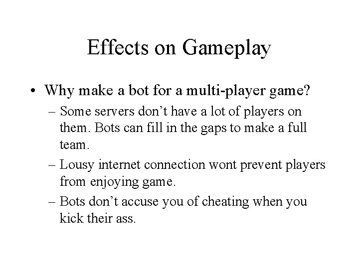 Effects on Gameplay • Why make a bot for a multi-player game? – Some