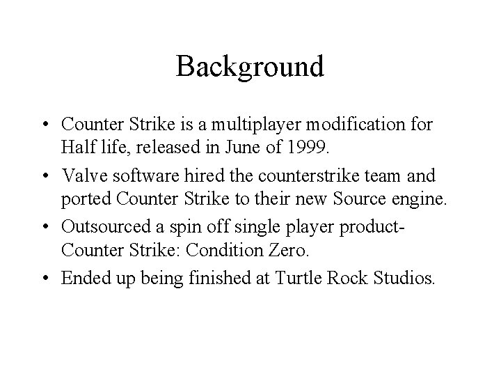 Background • Counter Strike is a multiplayer modification for Half life, released in June