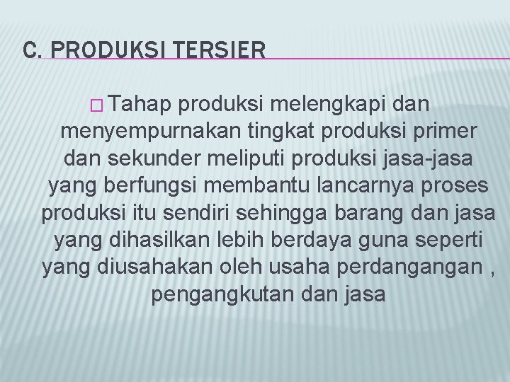 C. PRODUKSI TERSIER � Tahap produksi melengkapi dan menyempurnakan tingkat produksi primer dan sekunder