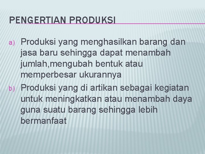 PENGERTIAN PRODUKSI a) b) Produksi yang menghasilkan barang dan jasa baru sehingga dapat menambah