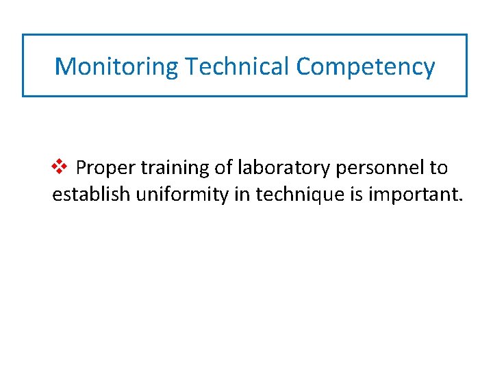 Monitoring Technical Competency v Proper training of laboratory personnel to establish uniformity in technique