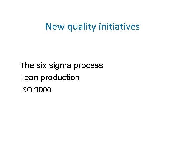 New quality initiatives The six sigma process Lean production ISO 9000 