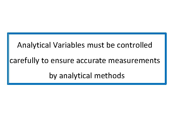 Analytical Variables must be controlled carefully to ensure accurate measurements by analytical methods 