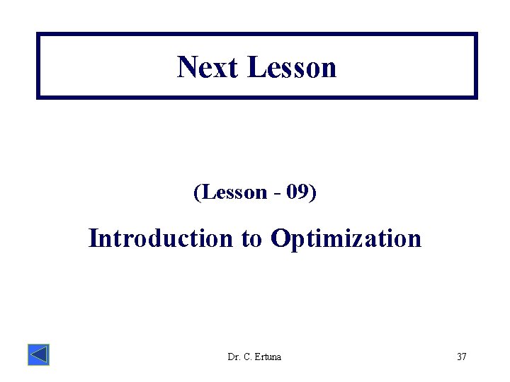 Next Lesson (Lesson - 09) Introduction to Optimization Dr. C. Ertuna 37 