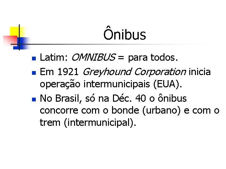 Ônibus n n n Latim: OMNIBUS = para todos. Em 1921 Greyhound Corporation inicia
