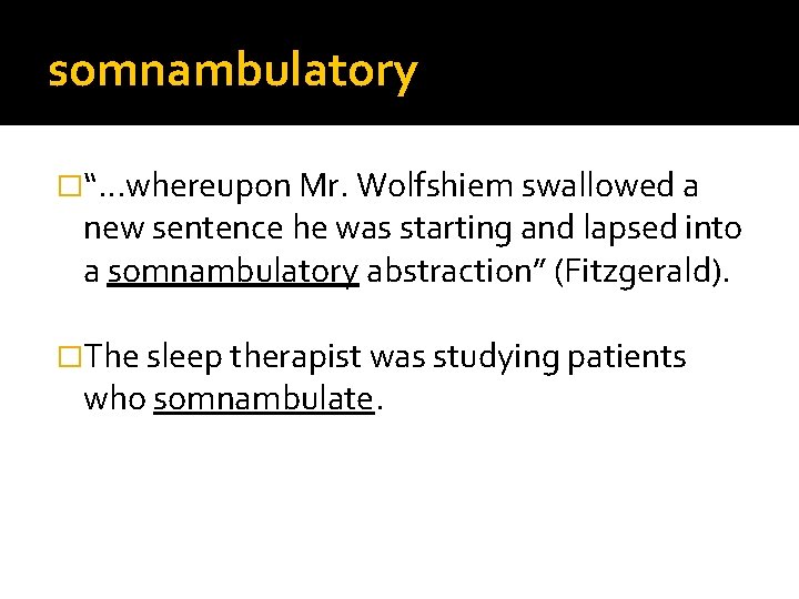 somnambulatory �“…whereupon Mr. Wolfshiem swallowed a new sentence he was starting and lapsed into