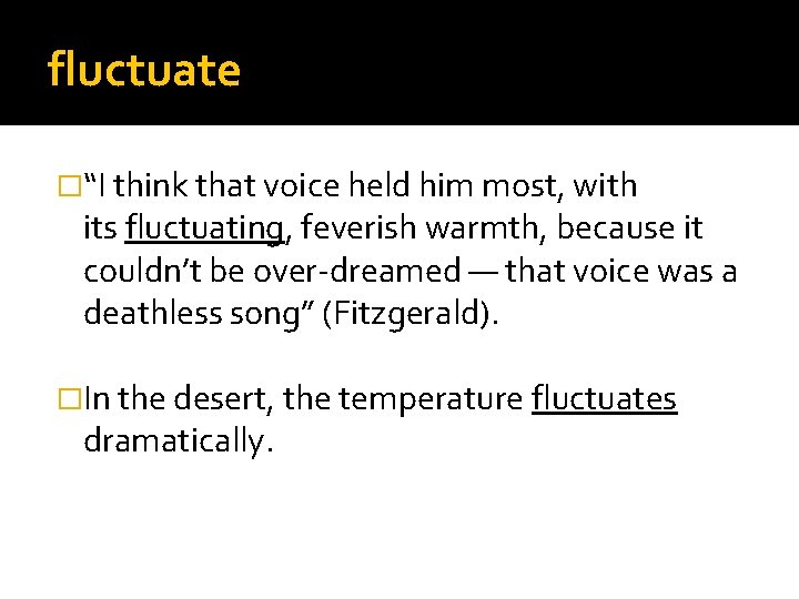 fluctuate �“I think that voice held him most, with its fluctuating, feverish warmth, because