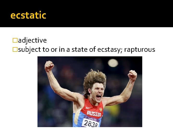 ecstatic �adjective �subject to or in a state of ecstasy; rapturous 