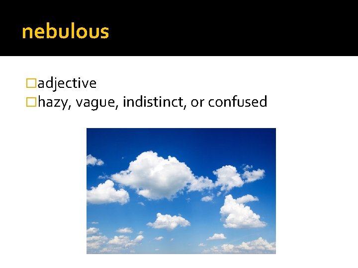 nebulous �adjective �hazy, vague, indistinct, or confused 