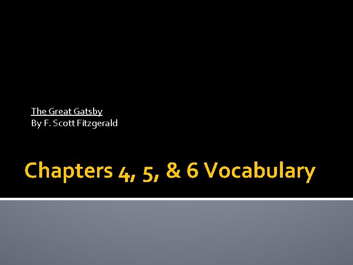 The Great Gatsby By F. Scott Fitzgerald Chapters 4, 5, & 6 Vocabulary 