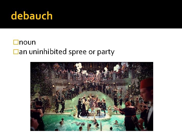 debauch �noun �an uninhibited spree or party 