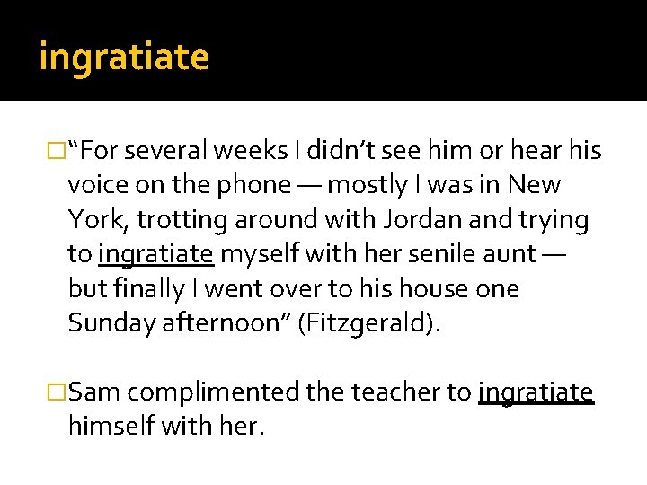 ingratiate �“For several weeks I didn’t see him or hear his voice on the