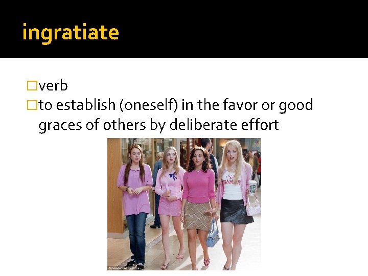 ingratiate �verb �to establish (oneself) in the favor or good graces of others by