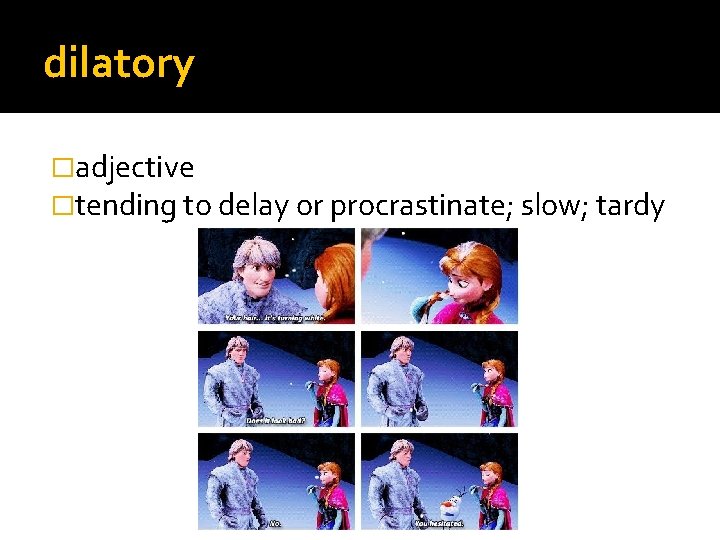 dilatory �adjective �tending to delay or procrastinate; slow; tardy 