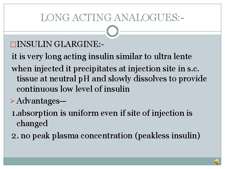 LONG ACTING ANALOGUES: �INSULIN GLARGINE: - it is very long acting insulin similar to