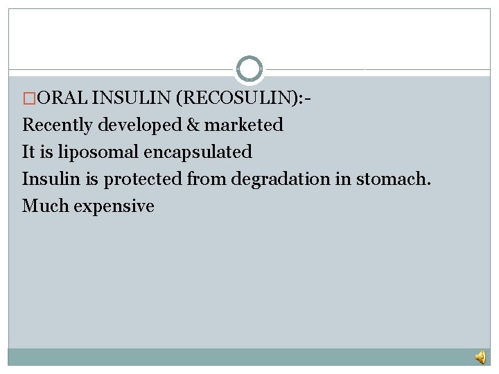 �ORAL INSULIN (RECOSULIN): - Recently developed & marketed It is liposomal encapsulated Insulin is