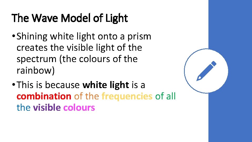 The Wave Model of Light • Shining white light onto a prism creates the