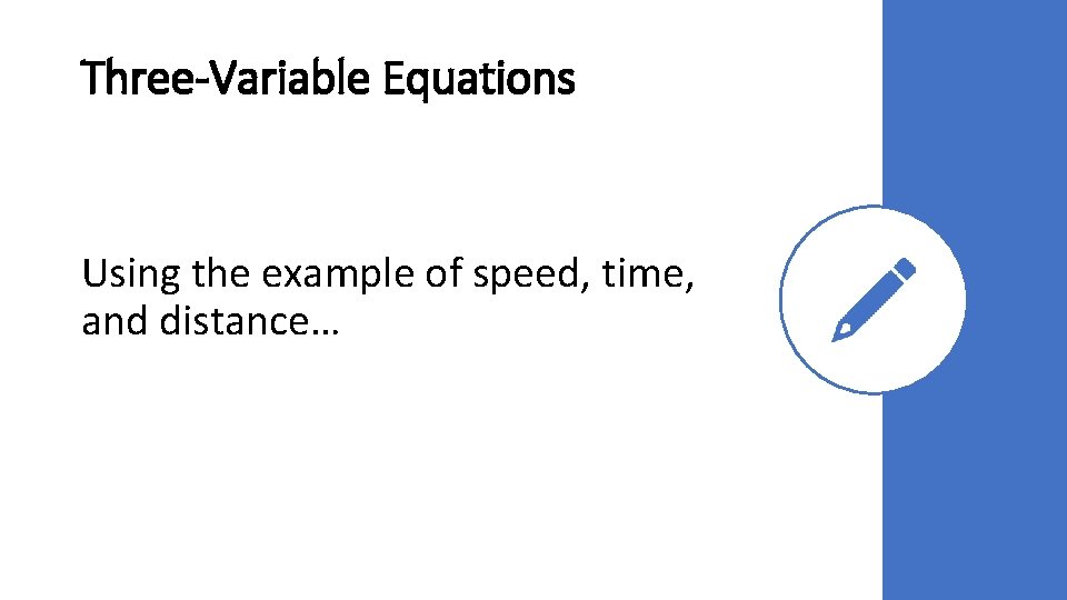 Three-Variable Equations Using the example of speed, time, and distance… 