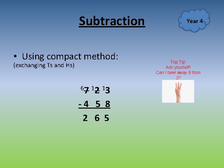 Subtraction • Using compact method: (exchanging Ts and Hs) 67 12 13 -4 5