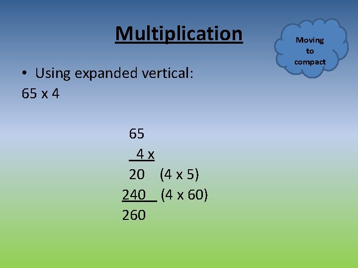 Multiplication • Using expanded vertical: 65 x 4 65 4 x 20 (4 x