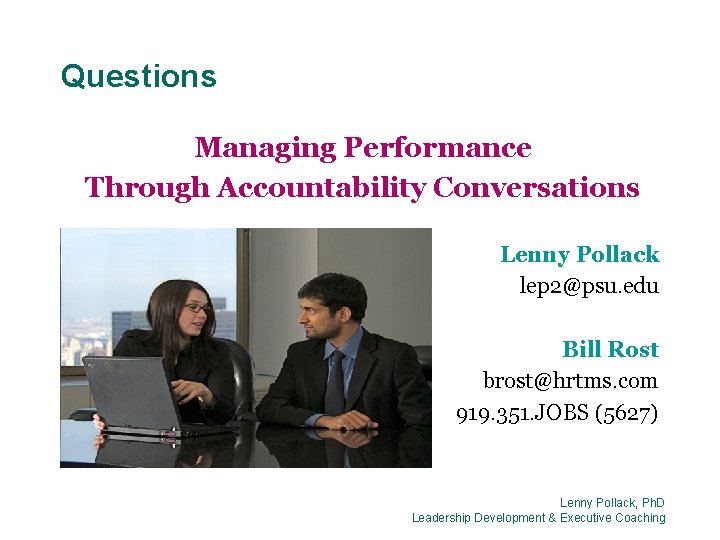 Questions Managing Performance Through Accountability Conversations Lenny Pollack lep 2@psu. edu Bill Rost brost@hrtms.