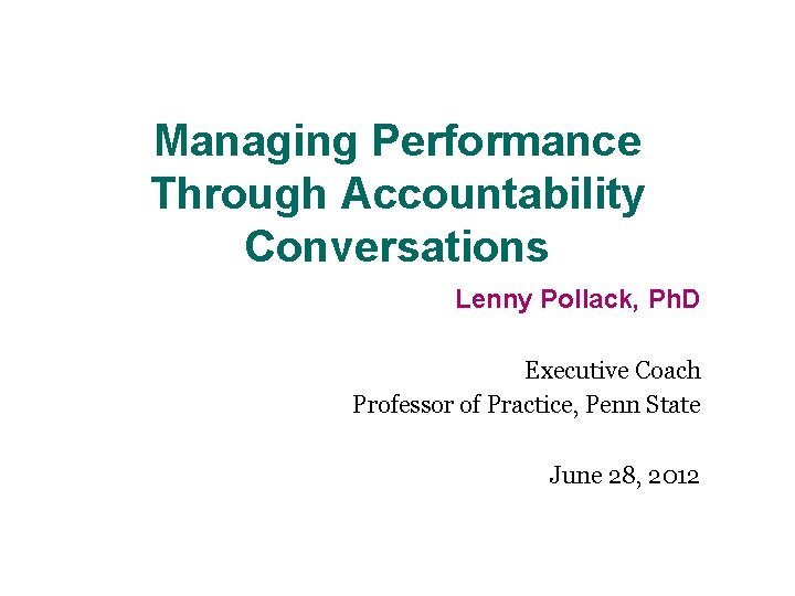 Managing Performance Through Accountability Conversations Lenny Pollack, Ph. D Executive Coach Professor of Practice,