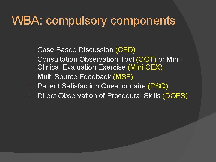 WBA: compulsory components Case Based Discussion (CBD) Consultation Observation Tool (COT) or Mini. Clinical