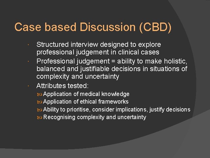 Case based Discussion (CBD) Structured interview designed to explore professional judgement in clinical cases