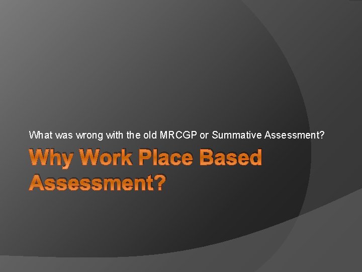 What was wrong with the old MRCGP or Summative Assessment? Why Work Place Based