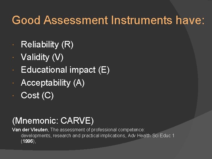 Good Assessment Instruments have: Reliability (R) Validity (V) Educational impact (E) Acceptability (A) Cost