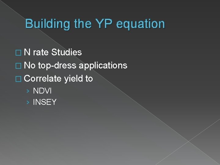 Building the YP equation �N rate Studies � No top-dress applications � Correlate yield