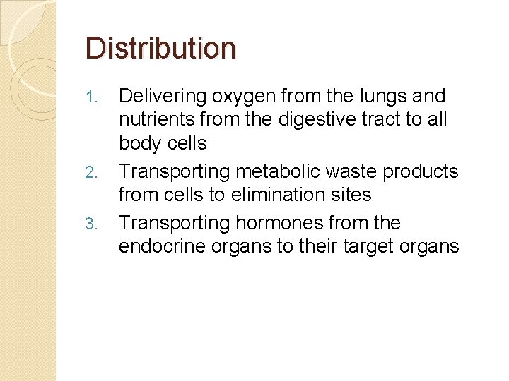 Distribution 1. 2. 3. Delivering oxygen from the lungs and nutrients from the digestive